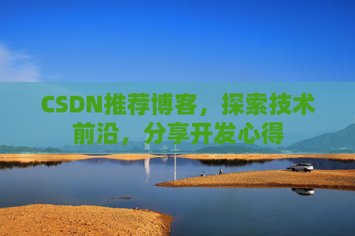 CSDN推荐博客，探索技术前沿，分享开发心得